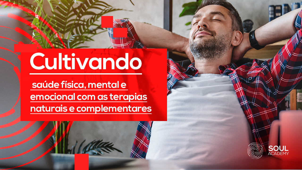 Cultivando saúde física, mental e emocional com as terapias naturais e complementares